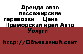 Аренда авто пассажирские перевозки  › Цена ­ 1 000 - Приморский край Авто » Услуги   